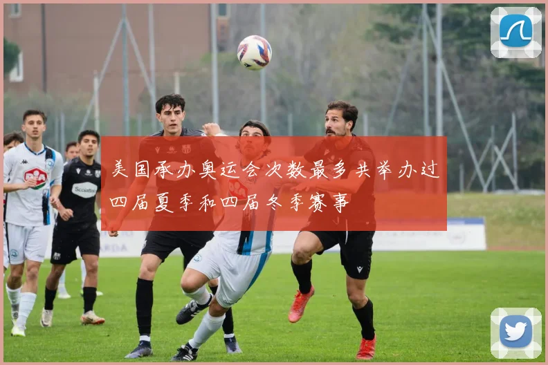 美国承办奥运会次数最多共举办过四届夏季和四届冬季赛事