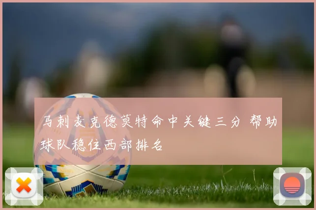 马刺麦克德莫特命中关键三分 帮助球队稳住西部排名